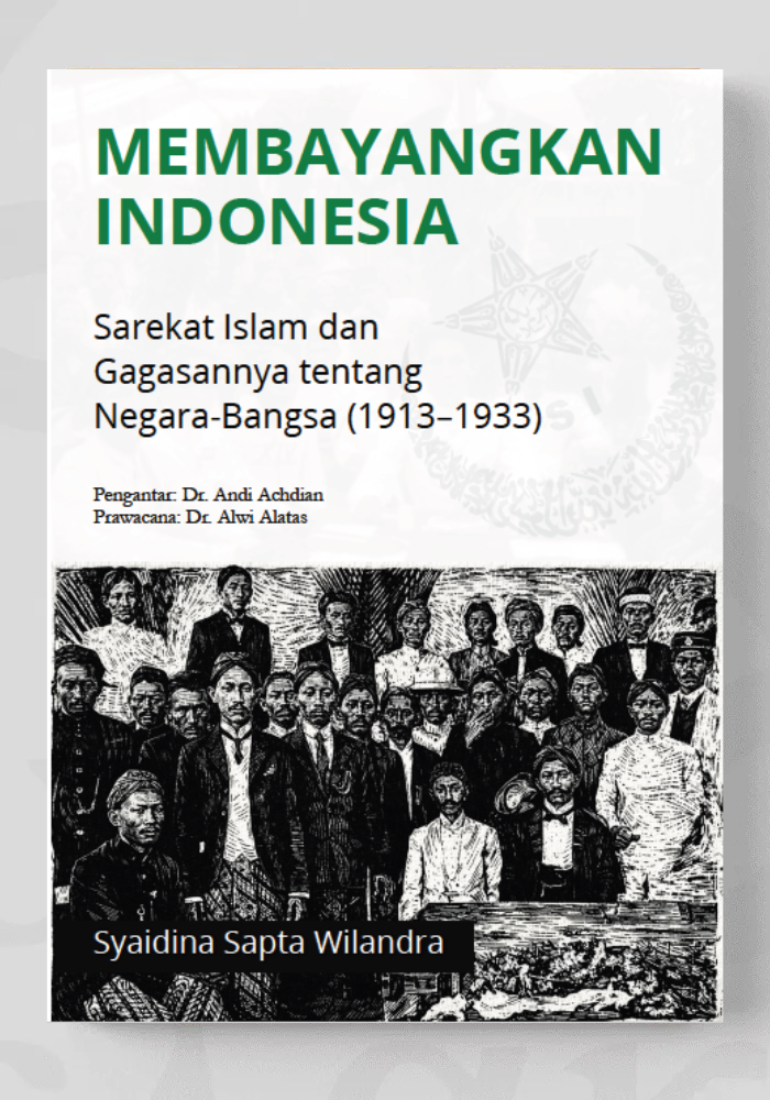 Membayangkan Indonesia: Sarekat Islam dan Gagasannya  tentang Negara-Bangsa (1913–1933)